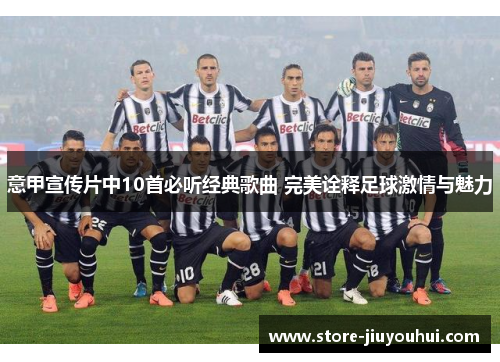 意甲宣传片中10首必听经典歌曲 完美诠释足球激情与魅力