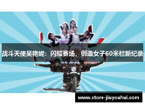 战斗天使吴艳妮:闪耀赛场,创造女子60米栏新纪录 战斗天使吴艳妮:闪耀赛场,创造女子60米栏新纪录