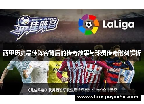 西甲历史最佳阵容背后的传奇故事与球员传奇时刻解析