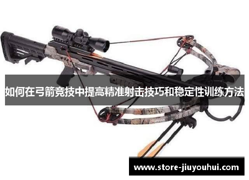如何在弓箭竞技中提高精准射击技巧和稳定性训练方法